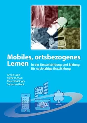 Mobiles, ortsbezogenes Lernen in der Umweltbildung und Bildung für nachhaltige Entwicklung: der erfolgreiche Einsatz von Smartphone und Co. in Bildungsangeboten in der Natur Öko
