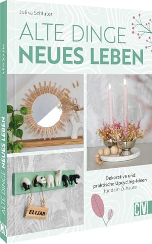Upcycling Ideen – Alte Dinge, neues Leben: Dekorative und praktische Upcycling-Ideen für dein Zuhause. Upcycling Tipps für einen nachhaltigen Lifestyle Öko