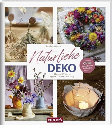 Natürliche Deko: Blumige DIY-Ideen – regional, saisonal, nachhaltig Öko