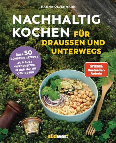 Nachhaltig Kochen für draußen und unterwegs: Über 50 klimafreundliche und günstige Rezepte - Zuhause vorbereiten, in der Natur genießen Öko
