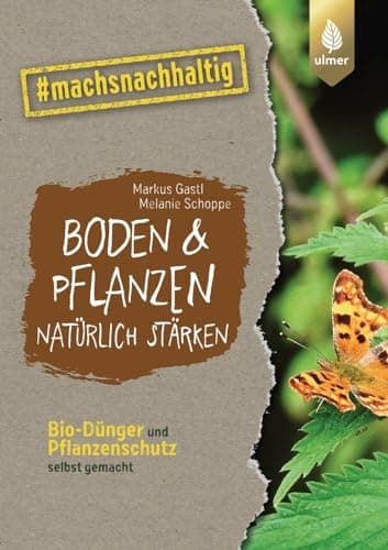 Boden & Pflanzen natürlich stärken: Bio-Dünger und Pflanzenschutz selbst gemacht. #machsnachhaltig (#machsnachhaltig: Für alle, die jetzt mit dem Weltretten anfangen.) Bio Öko
