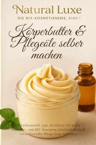 Körperbutter & Pflegeöle selber machen: Naturkosmetik zum Anrühren für jeden Hauttyp – mit DIY-Rezepten, Geschenkideen & verwöhnender Pflege zum ... & Haut (Natural Luxe – Beauty, DIY & mehr)